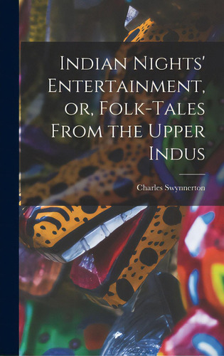 Indian Nights' Entertainment, Or, Folk-tales From The Upper Indus, De Swynnerton, Charles. Editorial Legare Street Pr, Tapa Dura En Inglés