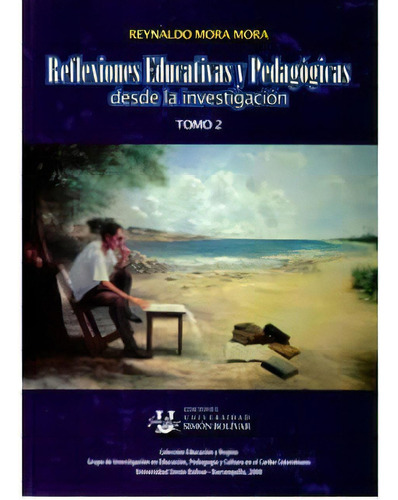 Reflexiones educativas y pedagógicas desde la investigación. Tomo II, de Reynaldo Mora Mora. Editorial U. Simón Bolívar, edición 2008 en español