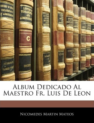 Libro Album Dedicado Al Maestro Fr. Luis De Leon - Nicome...