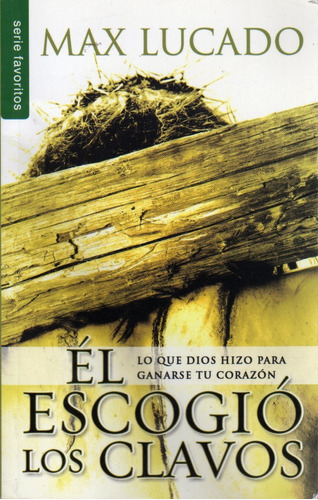 Él Escogió Los Clavos. Max Lucado