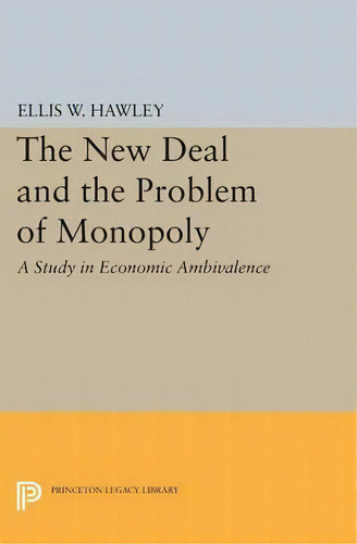 The New Deal And The Problem Of Monopoly, De Ellis Wayne Hawley. Editorial Princeton University Press, Tapa Blanda En Inglés