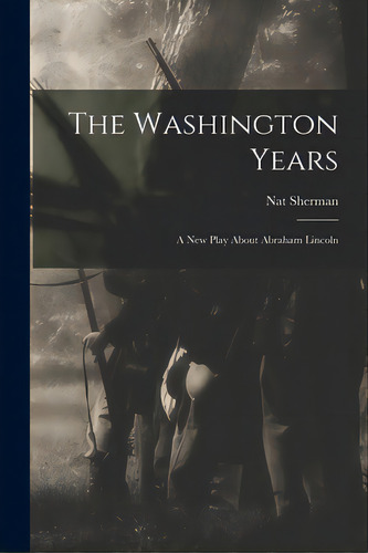 The Washington Years: A New Play About Abraham Lincoln, De Sherman, Nat. Editorial Hassell Street Pr, Tapa Blanda En Inglés