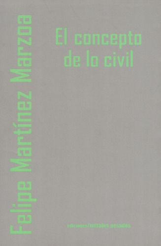 El Concepto De Lo Civil, De Martínez Marzoa, Felipe. Editorial Metales Pesados, Tapa Blanda, Edición 1 En Español, 2008