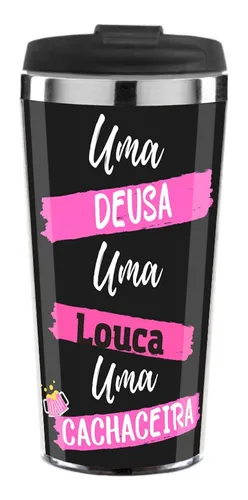 comprar Copo Térmico Cerveja Uma Deusa Uma Louca Uma Cachaceira