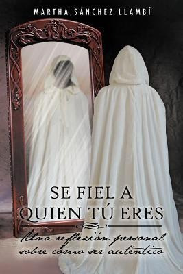 Se Fiel A Quien Tu Eres - Martha S Llamb