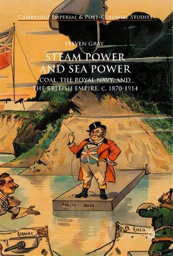 Steam Power And Sea Power : Coal, The Royal Navy, And The British Empire, C. 1870-1914, De Steven Gray. Editorial Palgrave Macmillan, Tapa Dura En Inglés