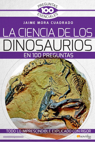 La Ciencia De Los Dinosaurios En 100 Preguntas, De Mora Cuadrado, Jaime. Editorial Nowtilus, Tapa Blanda En Español