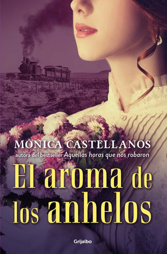 El Aroma De Los Anhelos, De Castellanos, Mónica. Serie Novela Histórica Editorial Grijalbo, Tapa Blanda En Español, 2021