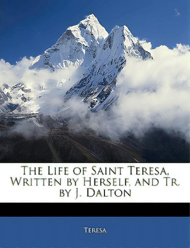 The Life Of Saint Teresa, Written By Herself, And Tr. By J. Dalton, De Teresa. Editorial Nabu Pr, Tapa Blanda En Inglés