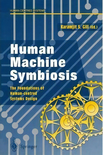 Human Machine Symbiosis : The Foundations Of Human-centred Systems Design, De Karamjit S. Gill. Editorial Springer-verlag Berlin And Heidelberg Gmbh & Co. Kg, Tapa Blanda En Inglés