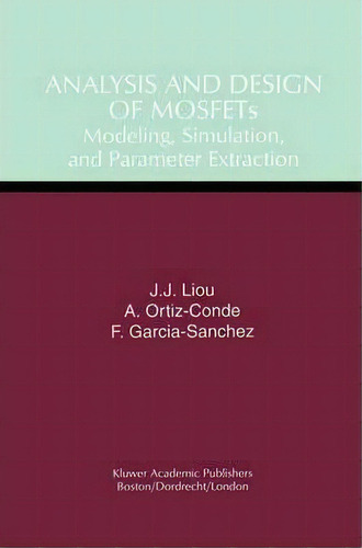 Analysis And Design Of Mosfets : Modeling, Simulation, And Parameter Extraction, De J.j. Liou. Editorial Chapman And Hall, Tapa Dura En Inglés, 1998