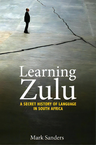 Learning Zulu: A Secret History Of Language In South Africa, De Sanders, Mark. Editorial Princeton Univ Pr, Tapa Dura En Inglés
