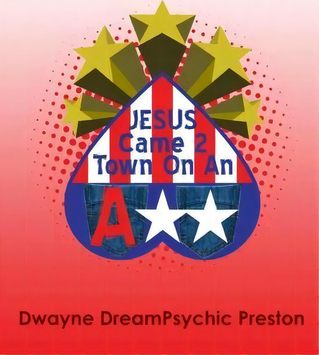Jesus Came To Town On An A** : 11-1-11, De Dwayne Dream Psychic Preston. Editorial Createspace Independent Publishing Platform, Tapa Blanda En Inglés