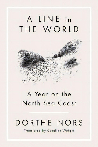 A Line In The World : A Year On The North Sea Coast, De Dorthe Nors. Editorial Graywolf Press, Tapa Blanda En Inglés