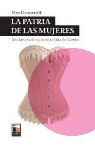 La Patria De Las Mujeres - Elsa Druxaroff - Marea Editorial