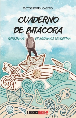 Cuaderno De Bitacora Diario De Un Intranauta Desorientado, De Castro Victor. Editorial Libros Indie, Tapa Blanda En Español