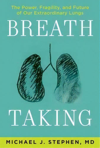 Breath Taking : The Power, Fragility, And Future Of Our Extraordinary Lungs, De Michael J Stephen. Editorial Black Cat, Tapa Dura En Inglés