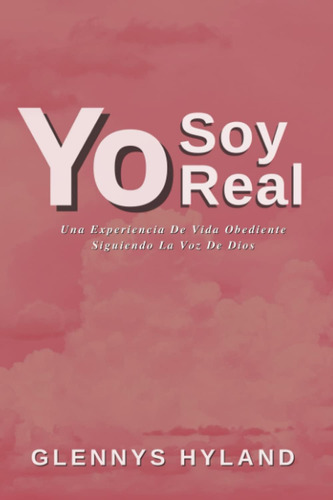 Libro: Yo Soy Real: Una Experiencia De Vida Obediente La Voz