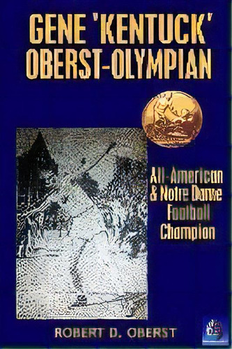Gene Kentuck Oberst : Olympian, All-american, Notre Dame Football Champion, De Robert D Oberst. Editorial Global Future Press, Tapa Blanda En Inglés