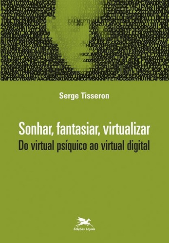 Sonhar, fantasiar, virtualizar - Do virtual psíquico ao virtual digital, de Tisseron, Serge. Editora Edições Loyola, edição 1 em português