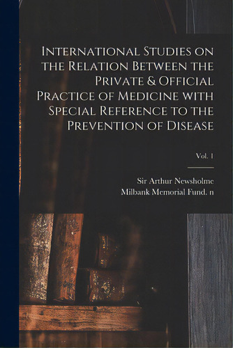 International Studies On The Relation Between The Private & Official Practice Of Medicine With Sp..., De Newsholme, Arthur. Editorial Hassell Street Pr, Tapa Blanda En Inglés