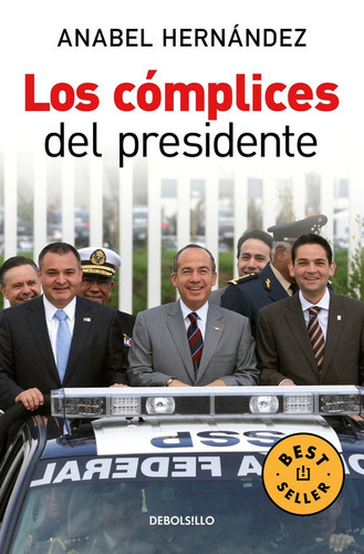 Los cómplices del presidente, de Hernandez, Anabel. Serie Bestseller Editorial Debolsillo, tapa blanda en español, 2010