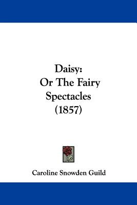 Libro Daisy: Or The Fairy Spectacles (1857) - Guild, Caro...