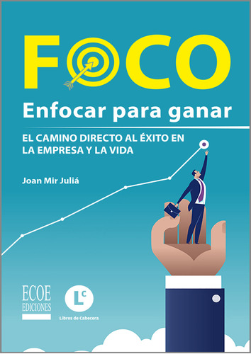 Foco: Enfocar para ganar El camino directo al éxito en la, de Joan Mir Juliá. Serie 9587717273, vol. 1. Editorial ECOE EDICCIONES LTDA, tapa blanda, edición 2019 en español, 2019
