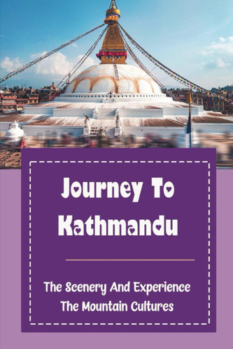 Libro: Journey To Kathmandu: The Scenery And Experience The