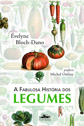 A fabulosa história dos legumes, de Bloch-Dano, Évelyne. Editora Estação Liberdade,Éditions Grasset & Fasquelle, capa mole em português, 2011
