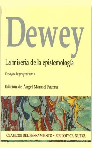 La Miseria De La Epistemología: Ensayos De Pragmatismo, De Dewey, John. Editorial Biblioteca Nueva, Tapa Blanda En Español, 2010