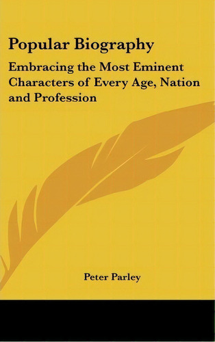 Popular Biography : Embracing The Most Eminent Characters O, De Peter Parley. Editorial Kessinger Publishing Co En Inglés