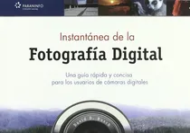 Comprar Instantanea De La Fotografia Digital: Una Guía Rápida Y Concisa Para Los Usuarios De Cámaras Digitales, De Busch, David D.., Vol. 1. Editorial Paraninfo, Tapa Tapa Blanda En Español, 2007