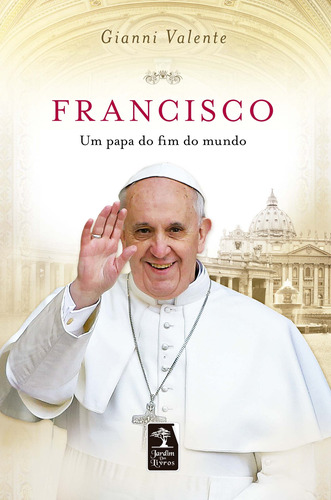 Francisco: Um Papa do Fim do Mundo, de Valente, Gianni. Editora Geração Editorial Ltda, capa mole em português, 2013