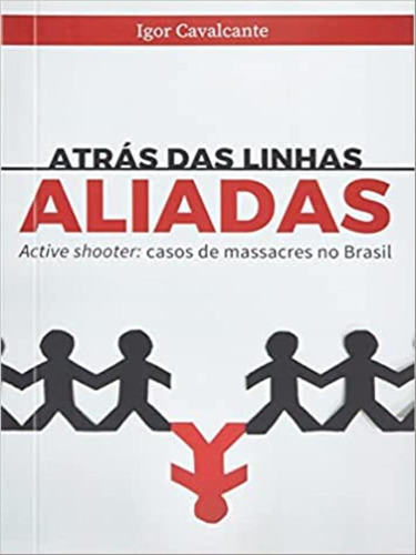 Atrás Das Linhas Aliadas: Active Shooter - Casos De Massacres No Brasil, De Cavalcante, Igor. Editora Clube De Autores, Capa Mole