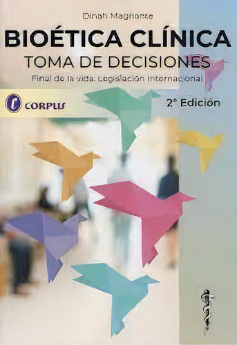Bioetica Clinica. Toma De Decisiones, De Dinah Magnante. Editorial Corpus Editorial En Español
