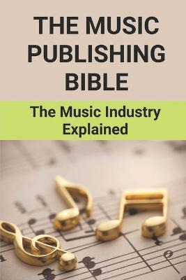 Libro The Music Publishing Bible : The Music Industry Exp...