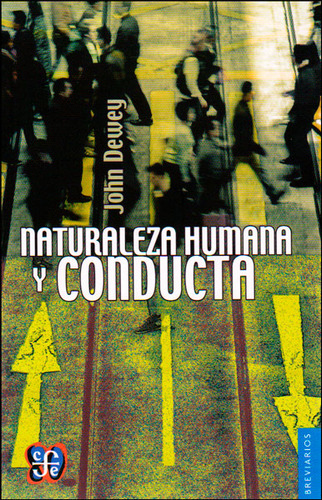 Naturaleza Humana Y Conducta: Naturaleza Humana Y Conducta, De John Dewey. Editorial Fondo De Cultura Economica (fce), Tapa Blanda, Edición 1 En Español, 2014