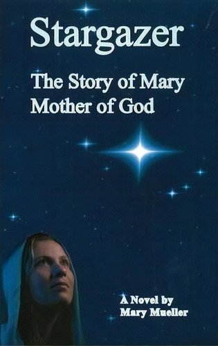 Stargazer : The Story Of Mary Mother Of God, De Mary Mueller. Editorial White Feather Press, Llc, Tapa Blanda En Inglés
