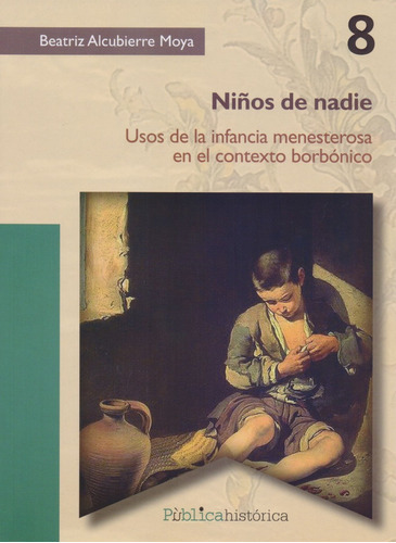 Niños De Nadie: Usos De La Infancia Menesterosa En El Contexto borbónico, De Beatriz Alcubierre Moya. Editorial Bonilla Y Artigas En Español