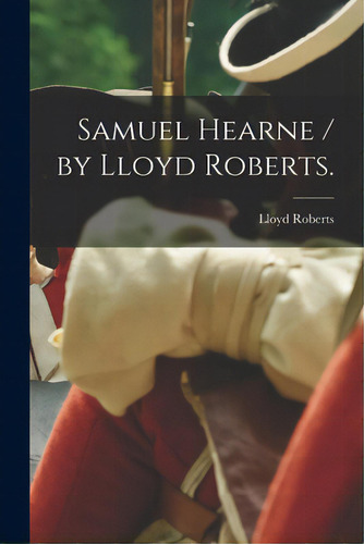 Samuel Hearne / By Lloyd Roberts., De Roberts, Lloyd 1884-1966. Editorial Hassell Street Pr, Tapa Blanda En Inglés