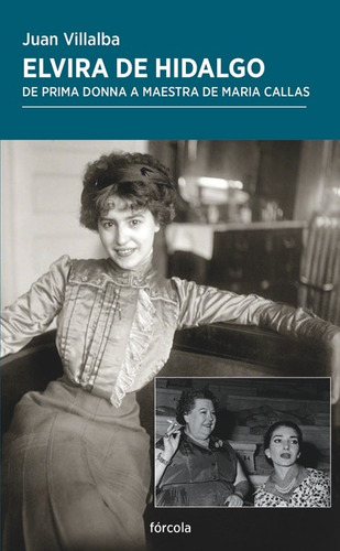 Elvira De Hidalgo: De Prima Donna A Maestra De Maria Callas, De Villaba Sebastian, Juan., Vol. 1. Editorial Forcola Ediciones, Tapa Blanda En Español