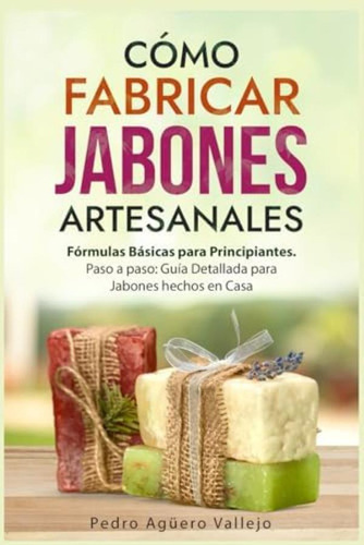 Libro: Cómo Fabricar Jabones Artesanales: Fórmulas Básicas A