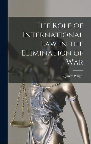 The Role Of International Law In The Elimination Of War, De Wright, Quincy 1890-1970. Editorial Hassell Street Pr, Tapa Dura En Inglés