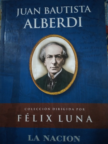 Juan Bautista Alberdi: Colección Félix Luna 