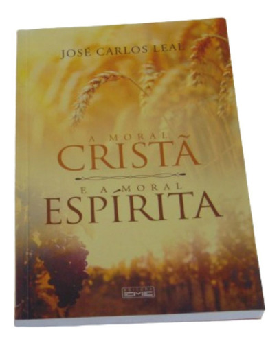A Moral Cristã E A Moral Espírita - Jose Carlos Leal - Eme