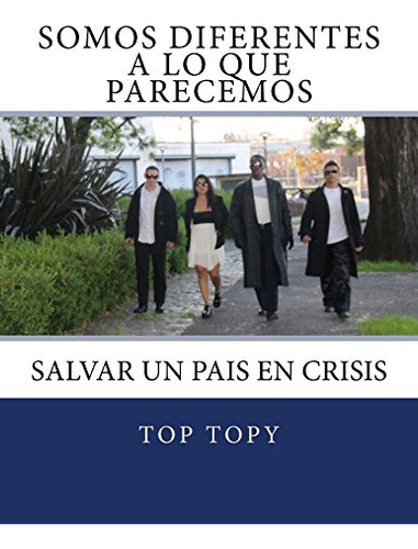 Somos Diferentes A Lo Que Parecemos: Salvar Un Pais En Crisi