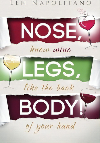 Nose, Legs, Body! Know Wine Like The Back Of Your Hand, De Len Napolitano. Editorial Wineology Press, Tapa Blanda En Inglés