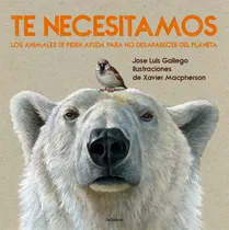Comprar TE NECESITAMOS: Los animales piden ayuda para no desaparecer del planeta, de Gallego, José Luís. Editorial EDITORIAL LA GALERA, tapa dura en español, 2024