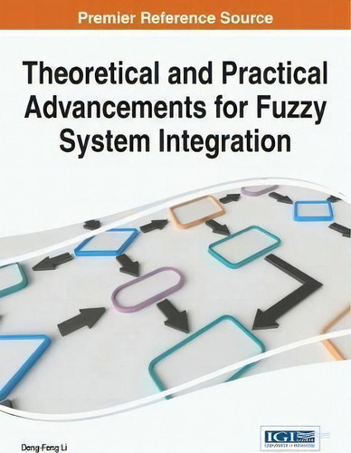 Theoretical And Practical Advancements For Fuzzy System Integration, De Deng-feng Li., Vol. 1. Editorial Igi Global, Tapa Dura En Inglés